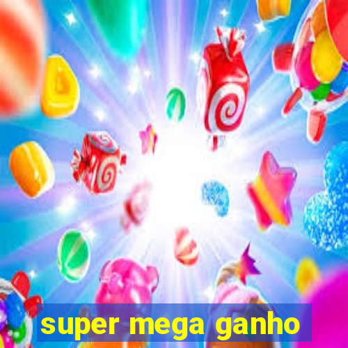 super mega ganho